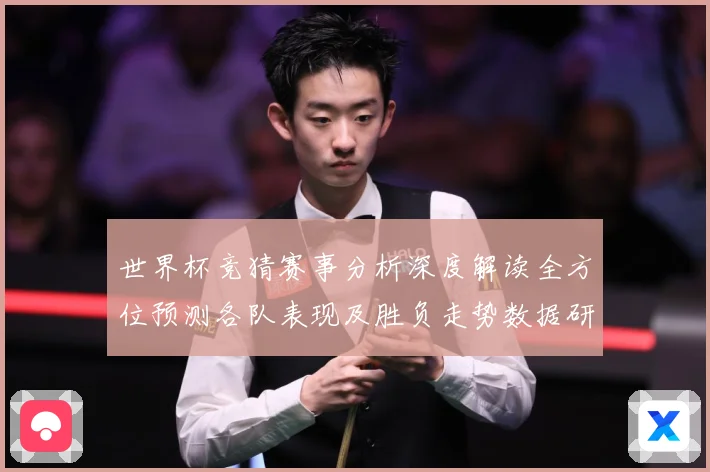 世界杯竞猜赛事分析深度解读全方位预测各队表现及胜负走势数据研判：最新赛事动态与深度分析