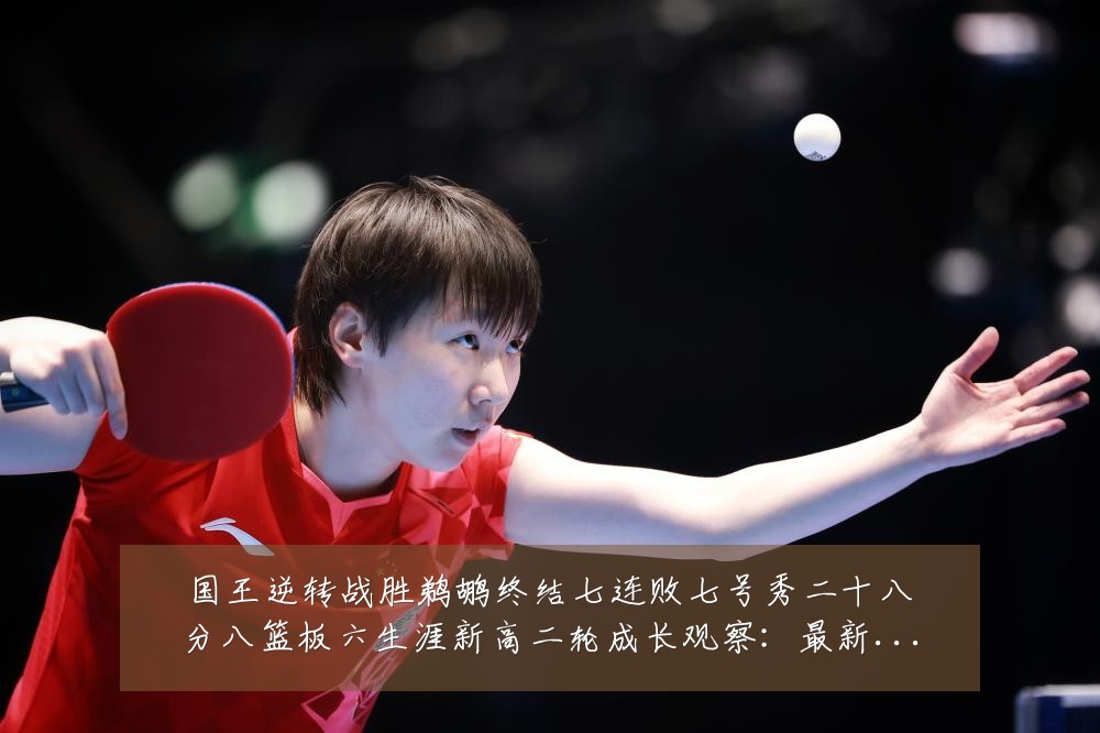 国王逆转战胜鹈鹕终结七连败七号秀二十八分八篮板六生涯新高二轮成长观察：最新赛事动态与深度分析